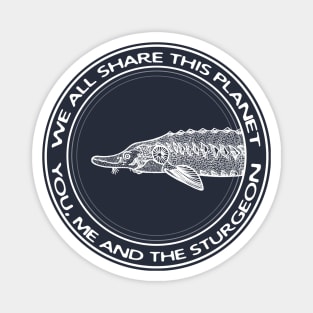 Sturgeon - We All Share This Planet - meaningful animal design Magnet